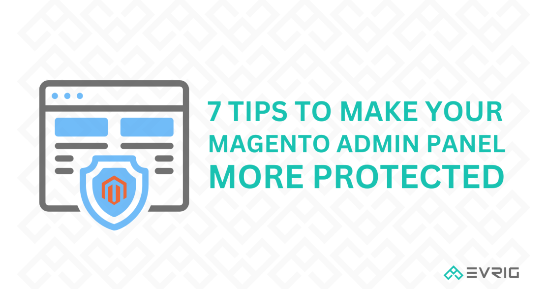 Top 7 Tips to Make your Magento Admin Panel More Protected