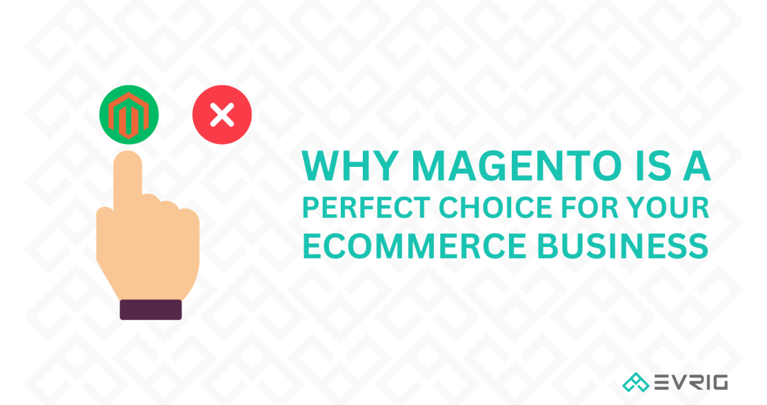 Why Magento is a Perfect Choice for your eCommerce Business