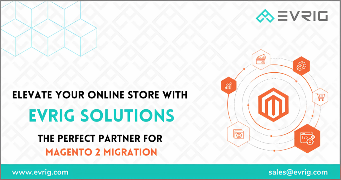Elevate Your Online Store with Evrig Solutions: The Perfect Partner for Magento 2 Migration