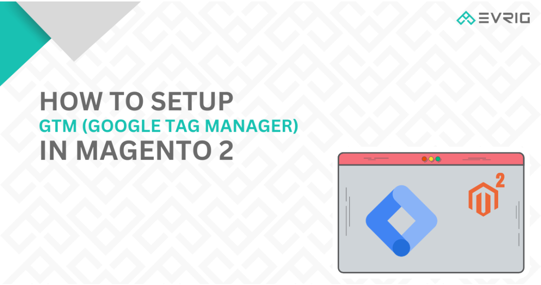 How To Setup GTM (Google Tag Manager) in Magento 2