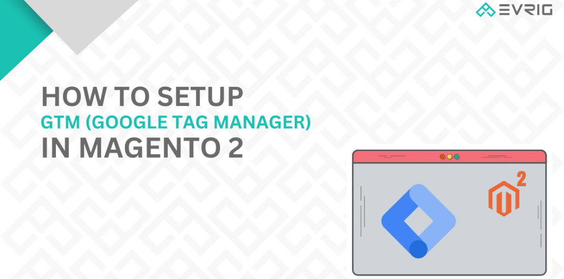 How To Setup GTM (Google Tag Manager) in Magento 2
