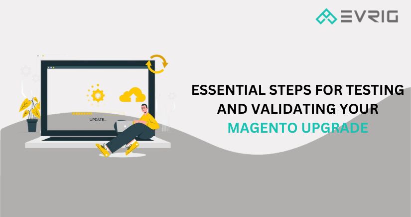 Essential Steps for Testing and Validating Your Magento Upgrade